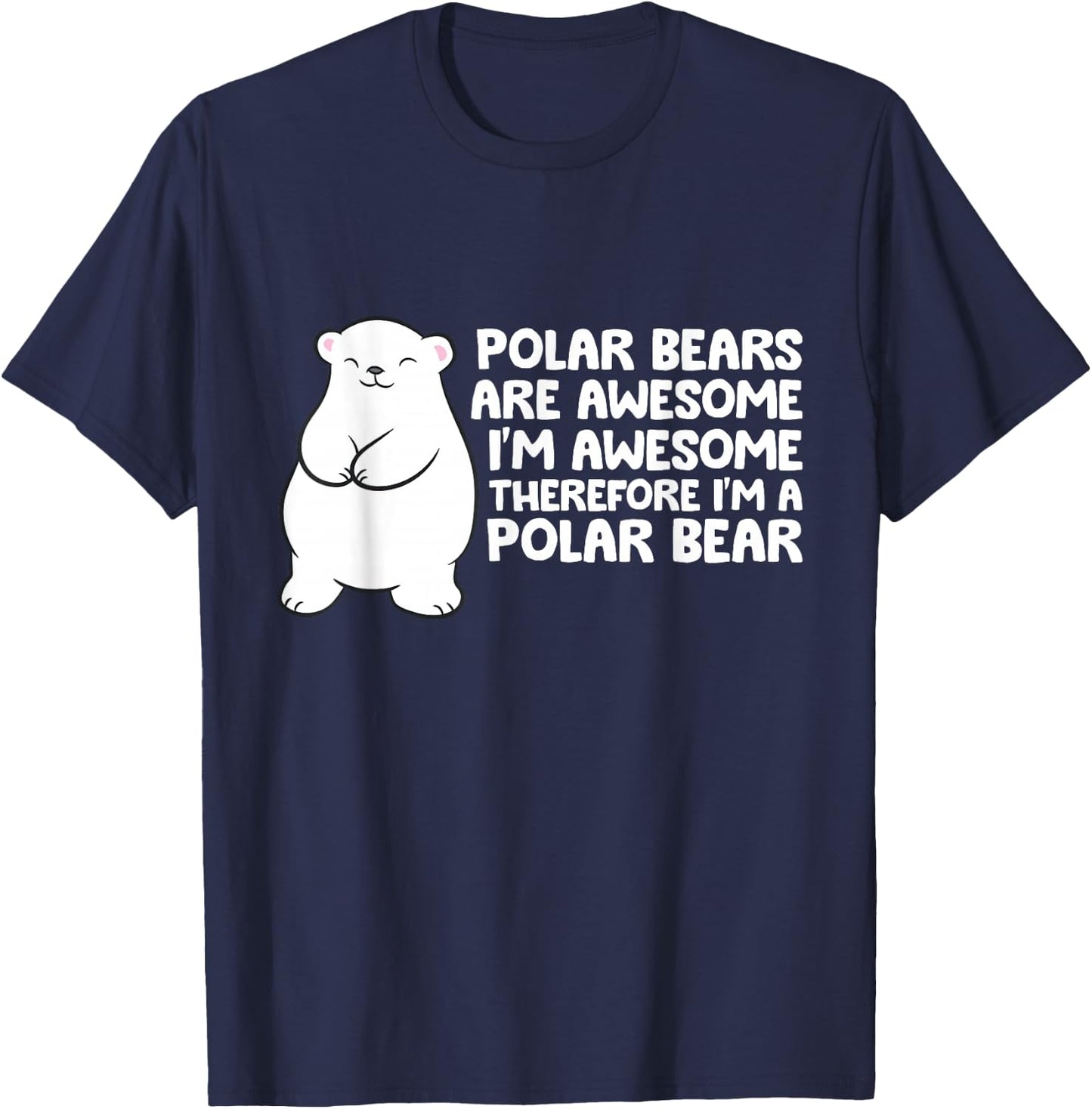 Polar Bears Are Awesome Therefore I'm A Polar Bear T-Shirt - T-Shirt | Navy