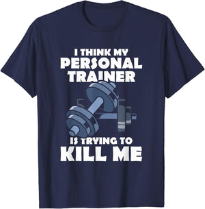 I Think My Personal Trainer Is Trying To Kill Me Gym Fitness T-Shirt - T-Shirt | Navy