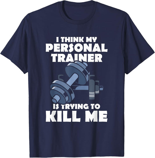 I Think My Personal Trainer Is Trying To Kill Me Gym Fitness T-Shirt - T-Shirt | Navy