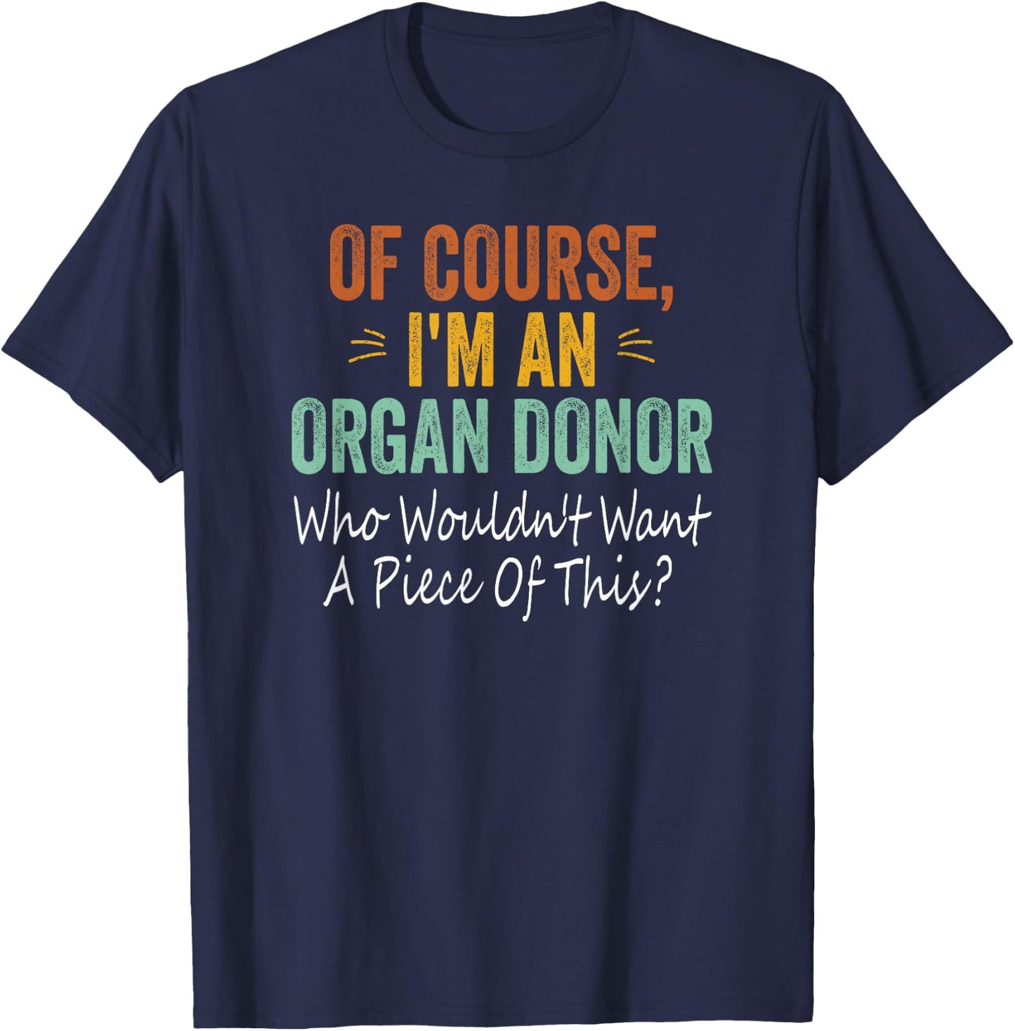 Of course, I'm an organ donor who doesn't want a piece T-Shirt - T-Shirt | Navy