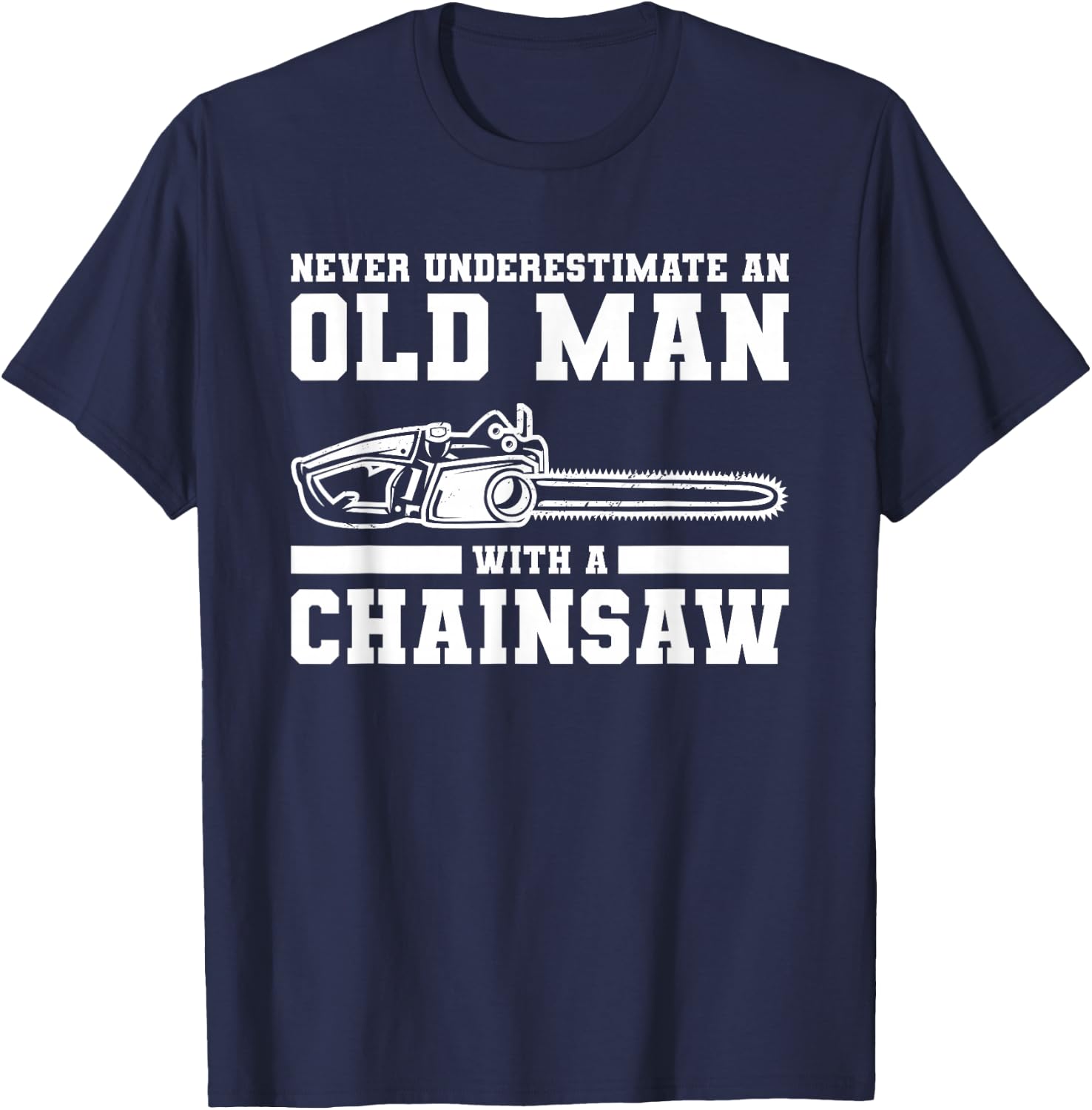 Never Underestimate An Old Man With A Chainsaw T-Shirt - T-Shirt | Navy