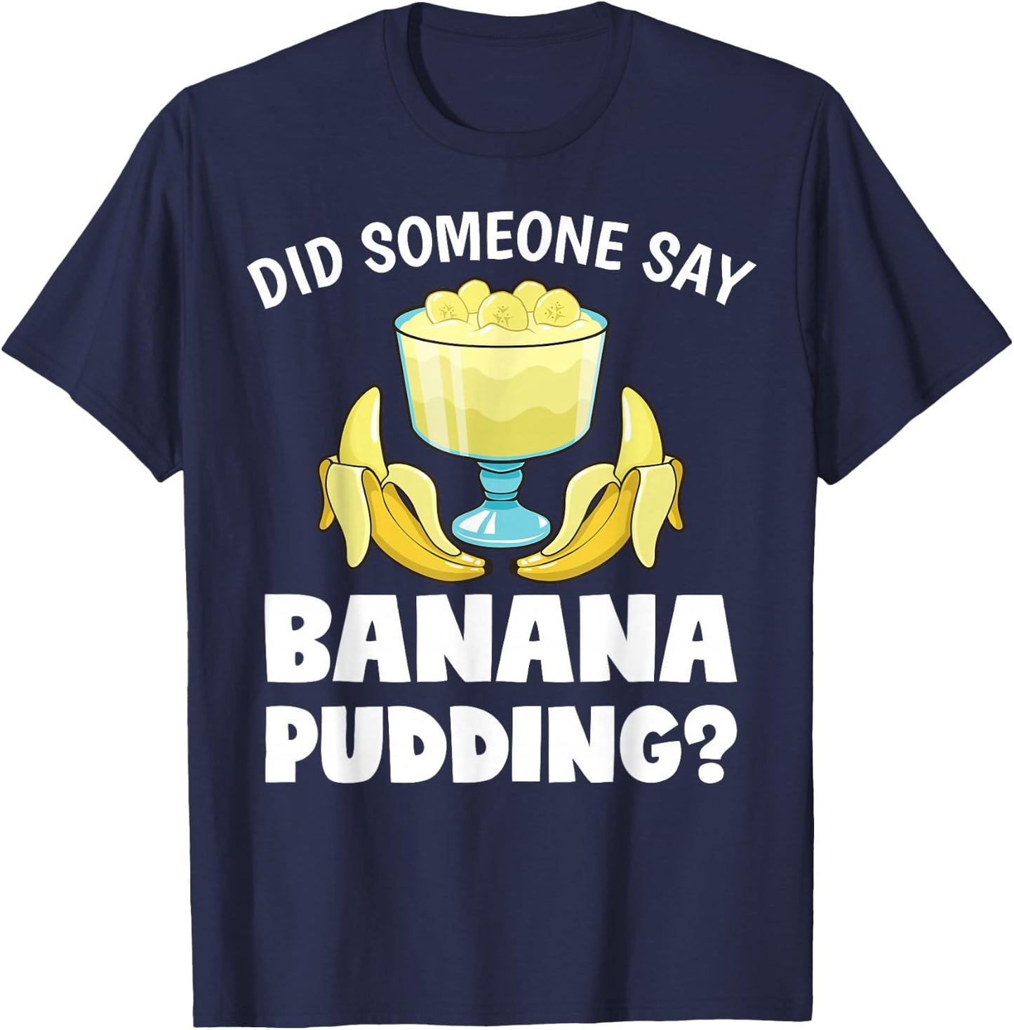 Funny Did Someone Say Banana Pudding Dessert Lover T-Shirt - T-Shirt | Navy