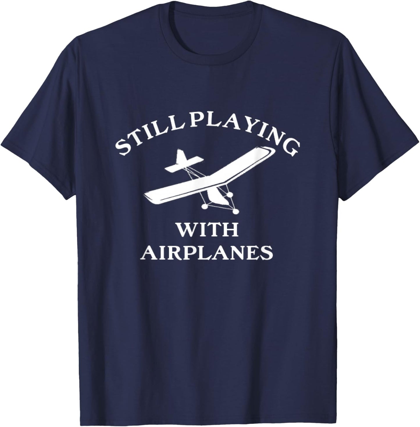 Still Playing with Airplanes Funny Ultralight Pilot T-Shirt - T-Shirt | Navy