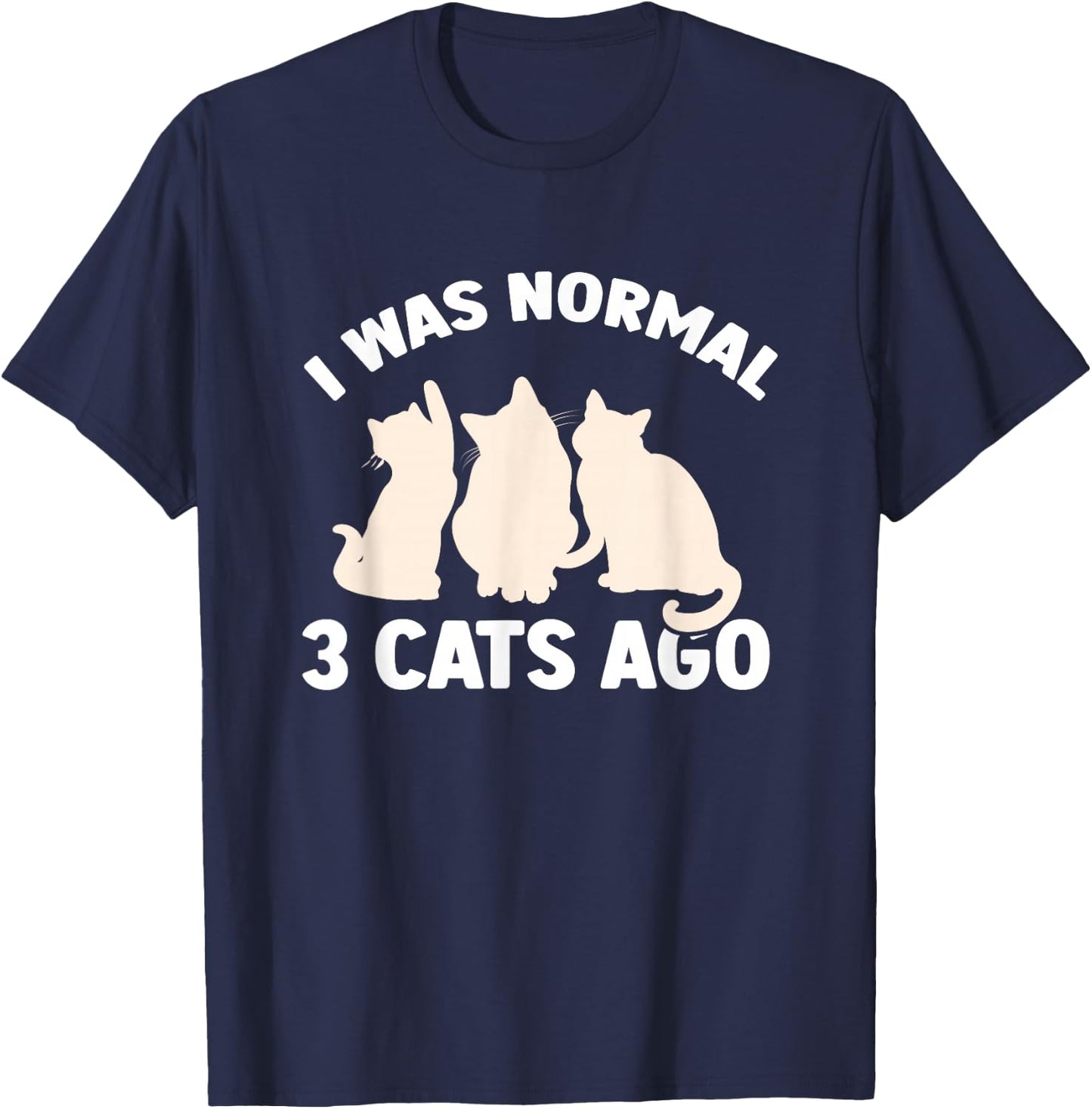 I was Normal 3 Cats Ago Cat Kitten Kitty T-Shirt - T-Shirt | Navy