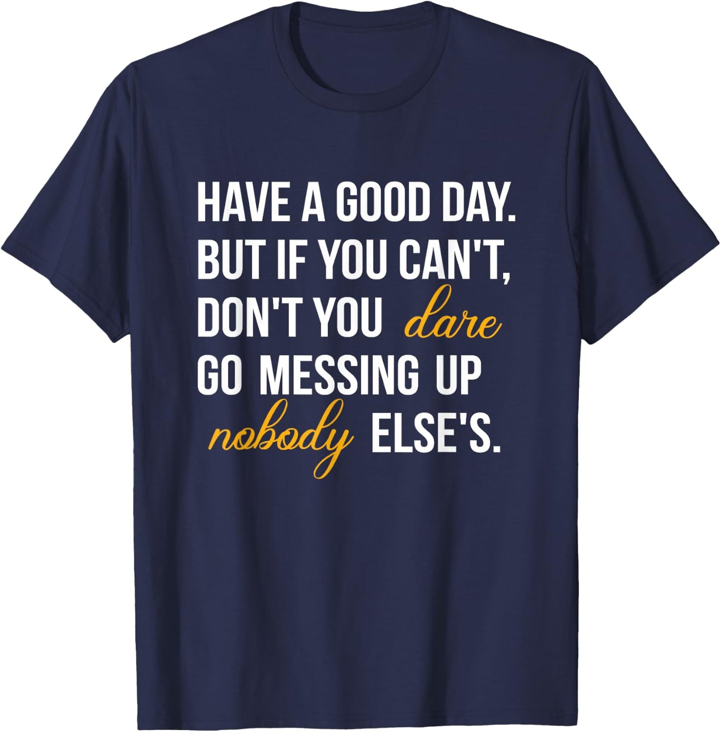 Have a Good Day But If You Cant T-Shirt - T-Shirt | Navy