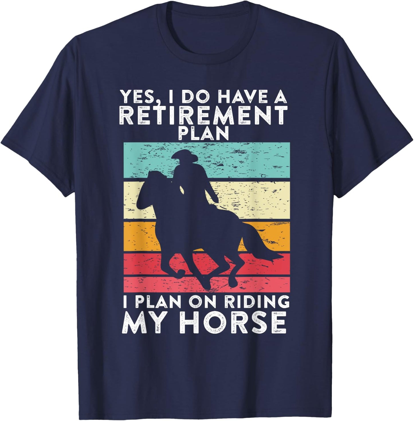 Yes. I Do Have A Retirement Plan I Plan On Riding My Horse T-Shirt - T-Shirt | Navy
