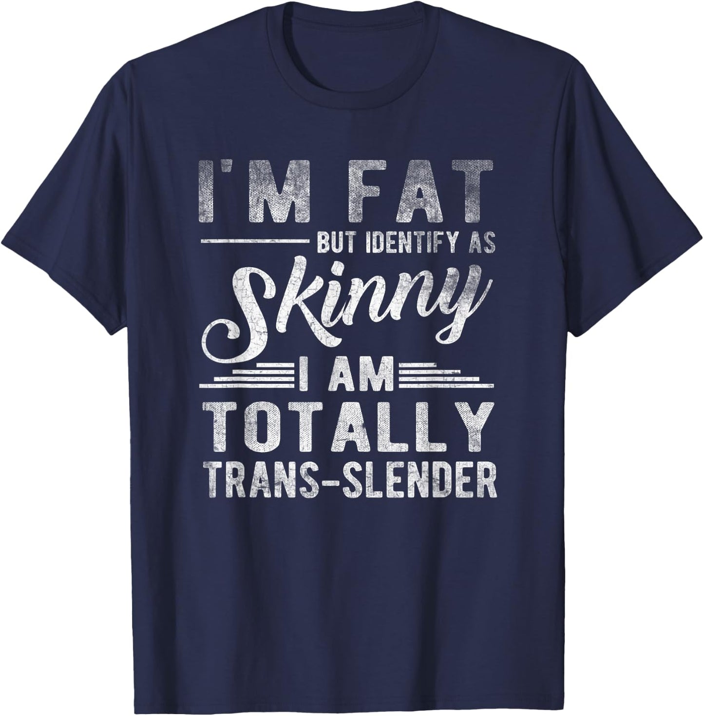 I'm Fat But Identify As Skinny I Am Trans-slender Men T-Shirt - T-Shirt | Navy