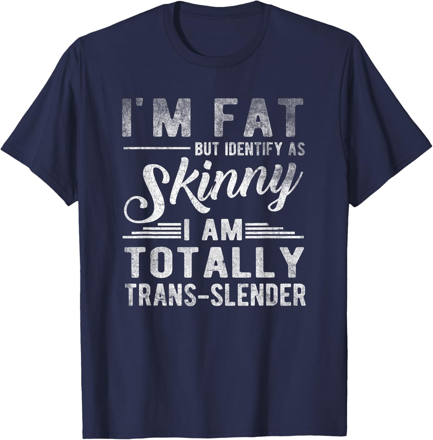 I'm Fat But Identify As Skinny I Am Trans-slender Men T-Shirt - T-Shirt | Navy