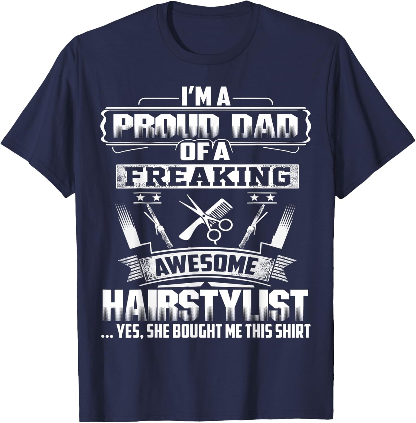 Proud Dad Of A Freaking Awesome Hairstylist Gift Fathers Day T-Shirt - T-Shirt | Navy
