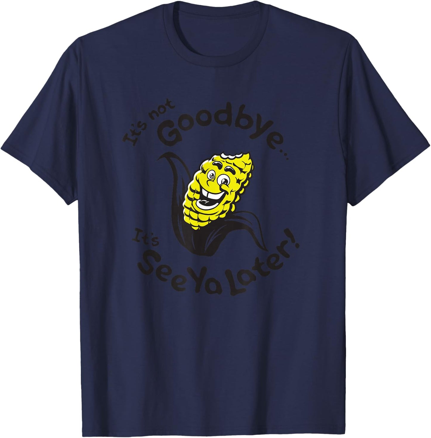 Corn - It's not goodbye...It's See Ya Later T-Shirt - T-Shirt | Navy