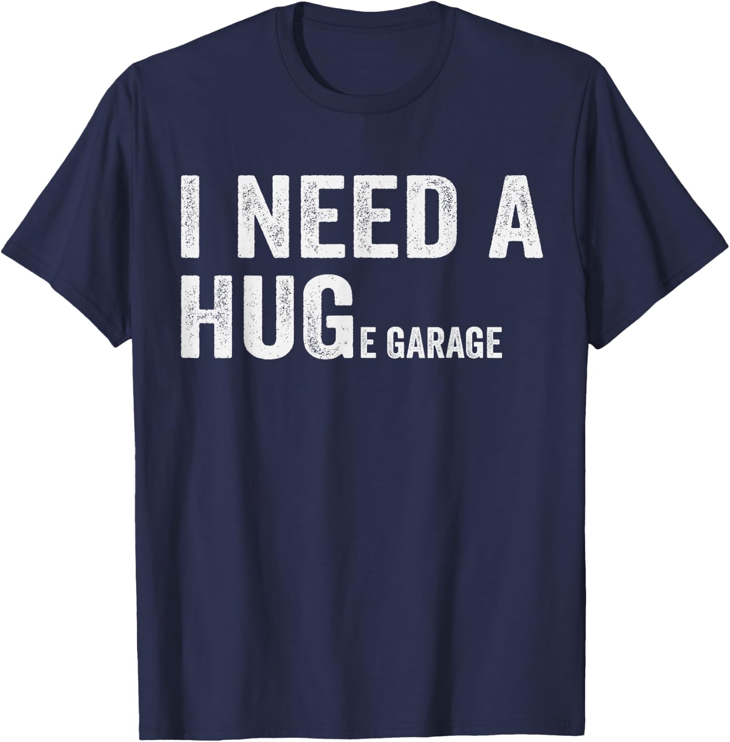 I Need A Huge Garage Guy Mechanics Automotive T-Shirt - T-Shirt | Navy