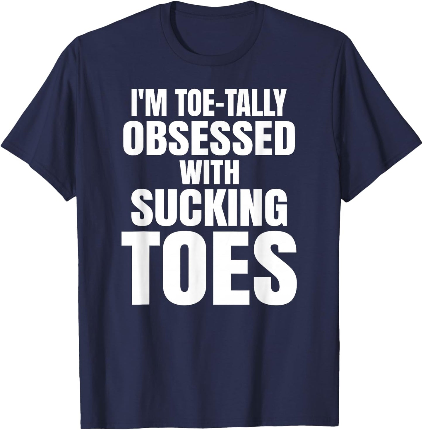 Sucking Toes Funny Obsessed Foot Fetish Joke Bachelor Party T-Shirt - T-Shirt | Navy