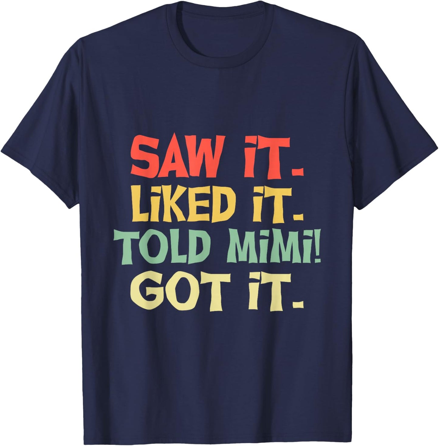 Saw It Liked It Told Mimi Got It Shirt Cute Mother Gift Kids T-Shirt - T-Shirt | Navy