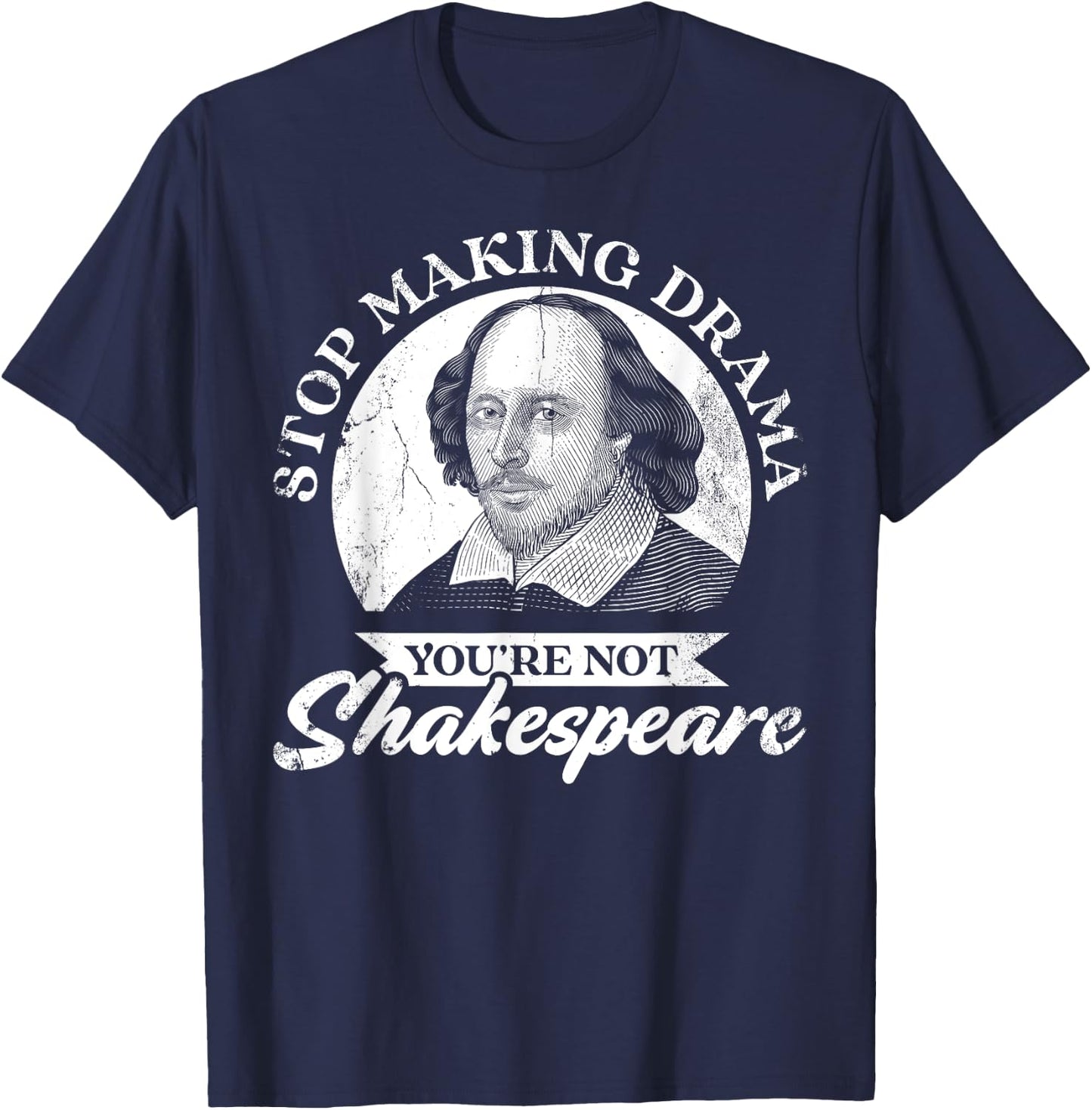 Stop Making Drama You're Not Shakespeare T-Shirt - T-Shirt | Navy