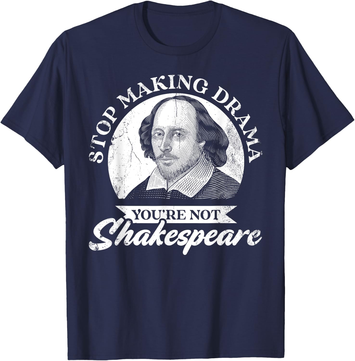 Stop Making Drama You're Not Shakespeare T-Shirt - T-Shirt | Navy