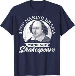 Stop Making Drama You're Not Shakespeare T-Shirt - T-Shirt | Navy