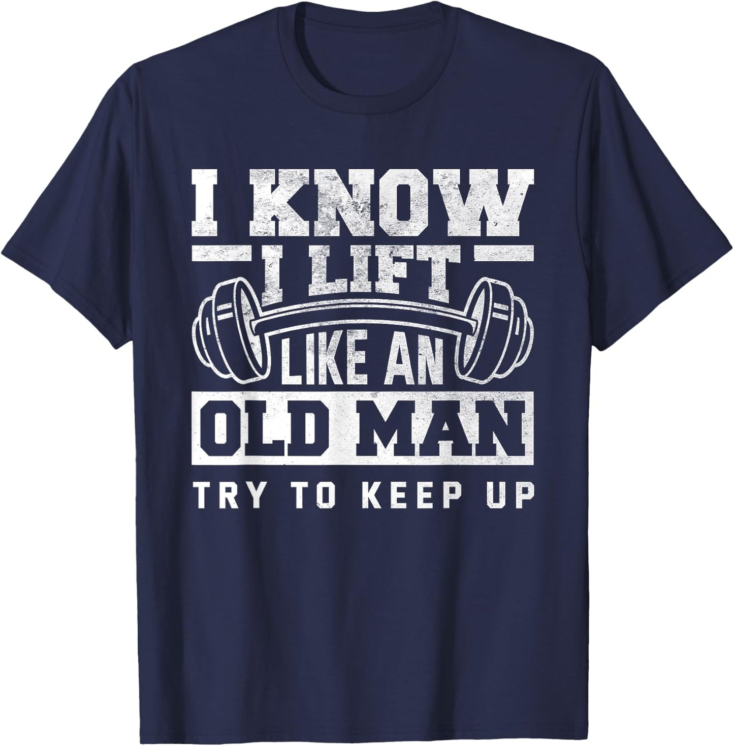 I Know I Lift Like An Old Man Funny Gym T-Shirt - T-Shirt | Navy