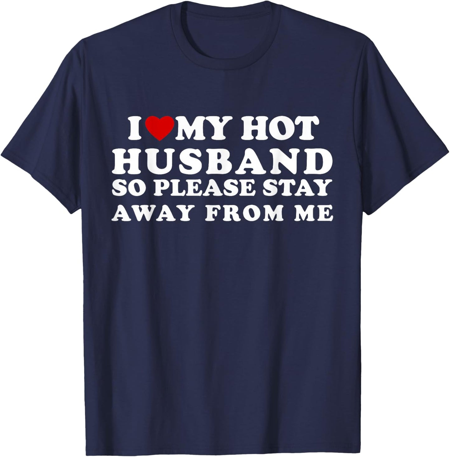 I Love My Hot Husband So Please Stay Away From Me T-Shirt - T-Shirt | Navy
