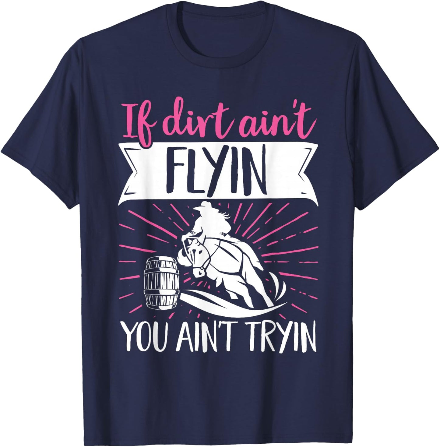 Barrel Racer If Dirt Doesn't Fly, Don't Try It T-Shirt - T-Shirt | Navy