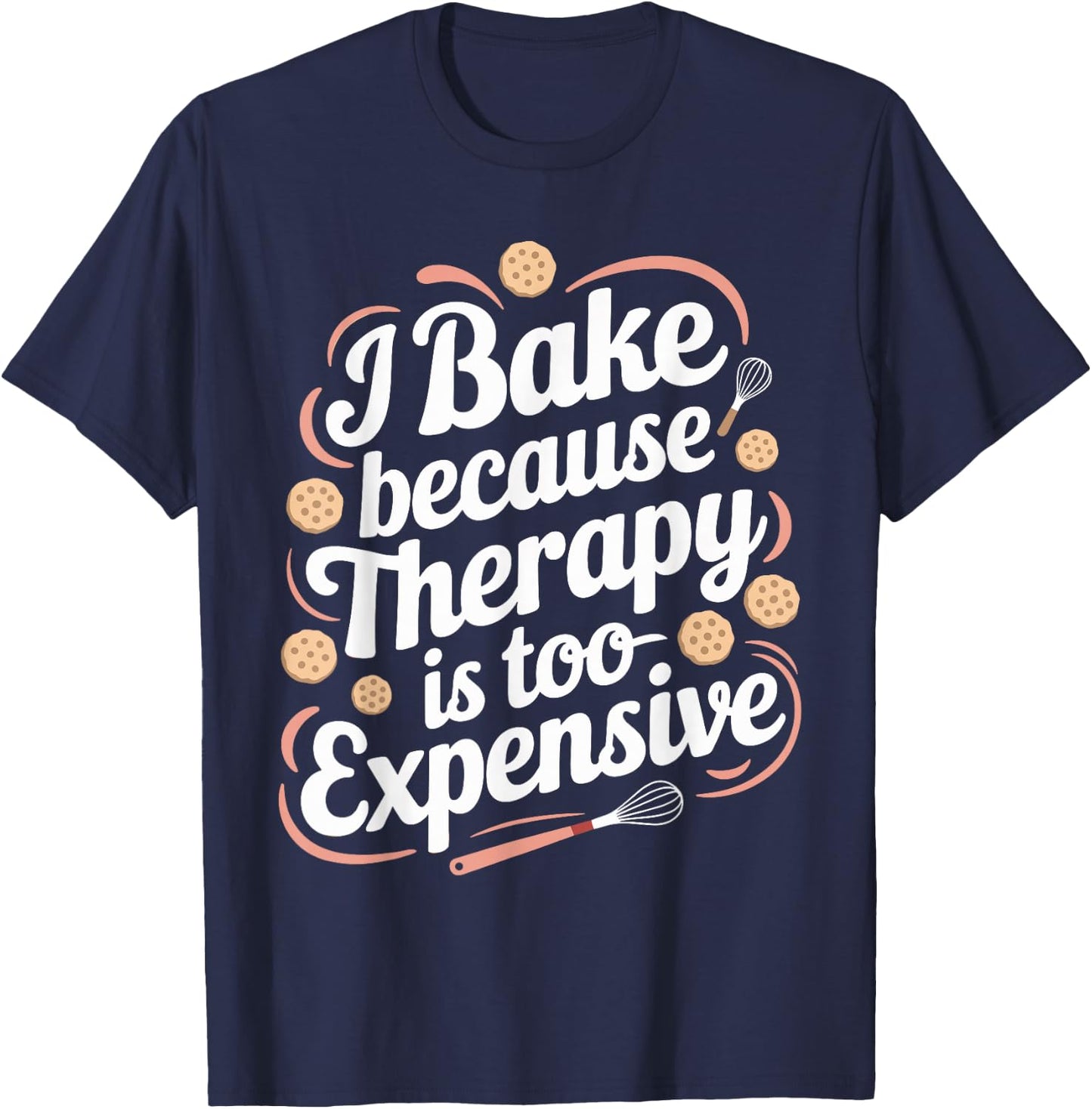 I Bake Because Therapy Is Too Expensive T Shirt Funny Baking T-Shirt - T-Shirt | Navy