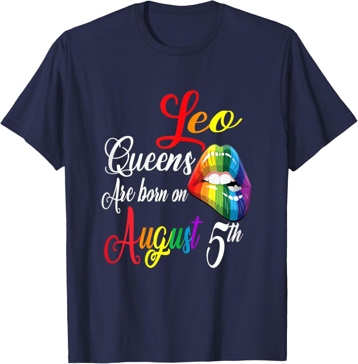 Rainbow Lips Queens Are Born On August 5th Leo Girl Birthday T-Shirt - T-Shirt | Navy