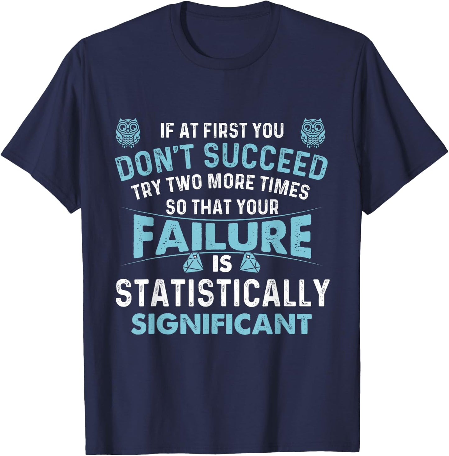 If At First You Don't Succeed - Data Science Statistics T-Shirt - T-Shirt | Navy