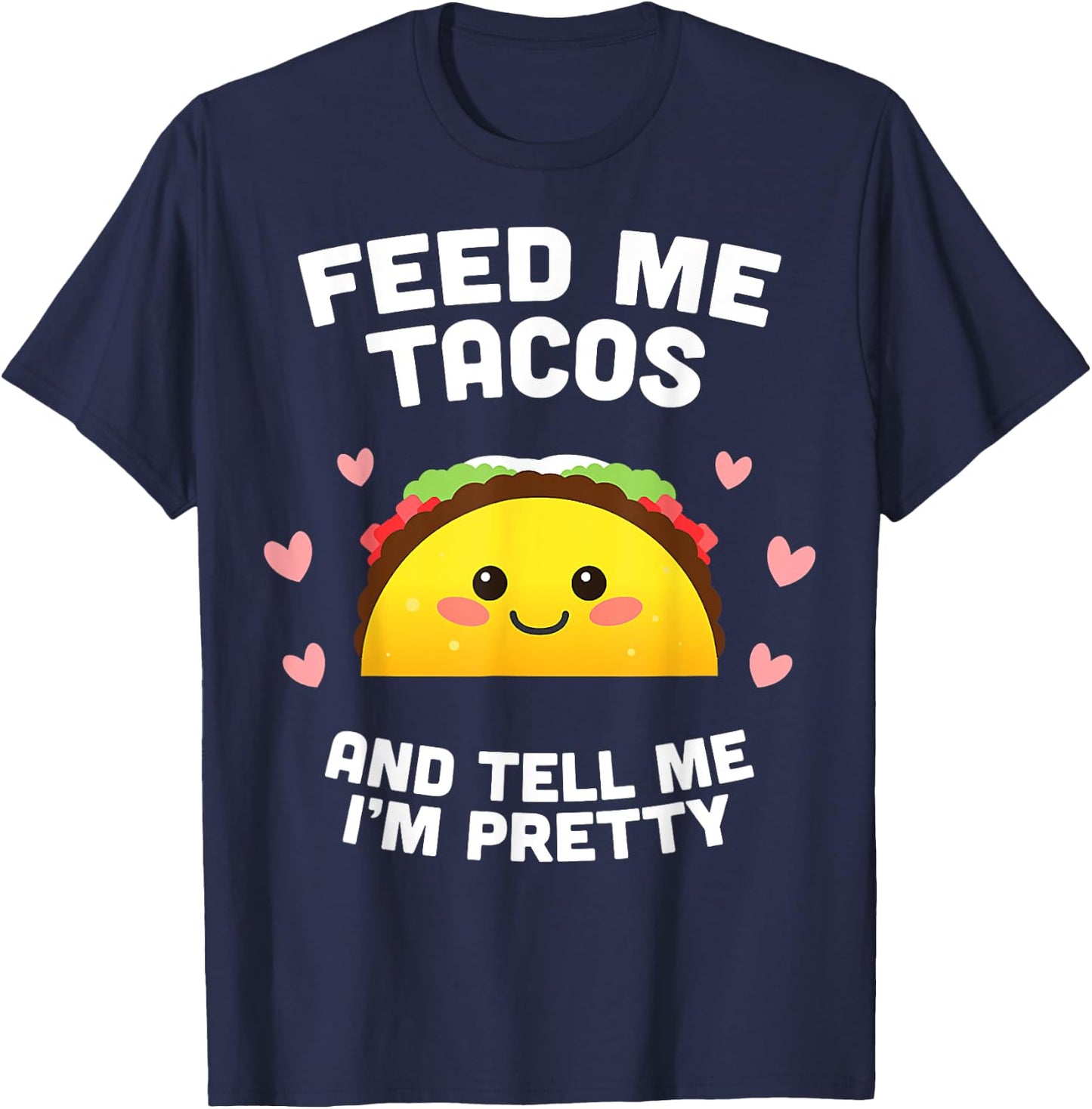 Feed me Tacos and Tell me i'm Pretty T-Shirt - T-Shirt | Navy