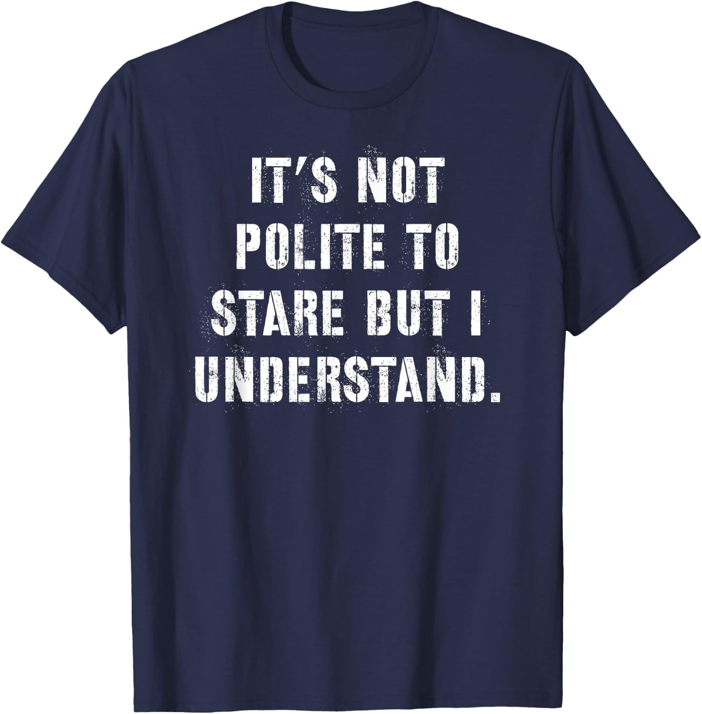 It's Not Polite to Stare But I Understand T-Shirt - T-Shirt | Navy