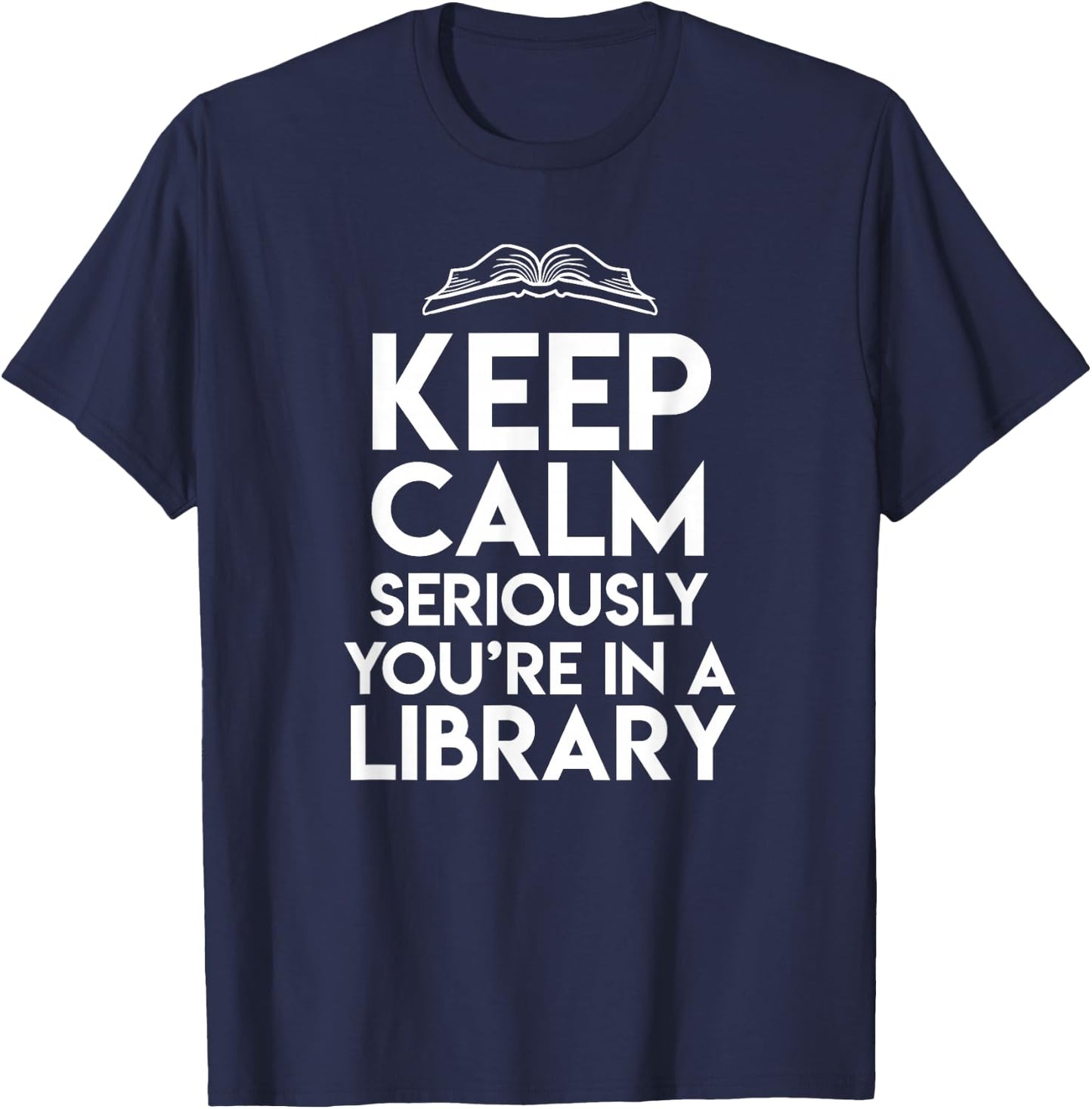 Keep Calm Seriously Youre In A Library Funny Librarian Gift T-Shirt - T-Shirt | Navy