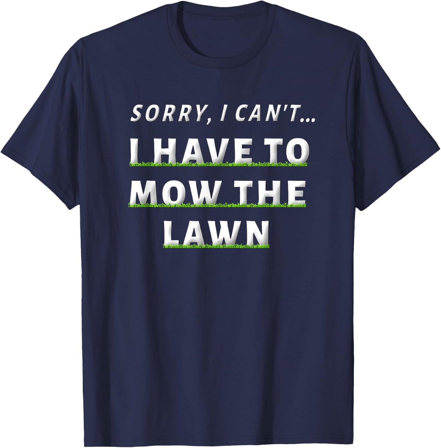 Sorry I Can't I Have To Mow The Lawn Funny Lawn Mowing Dad T-Shirt - T-Shirt | Navy