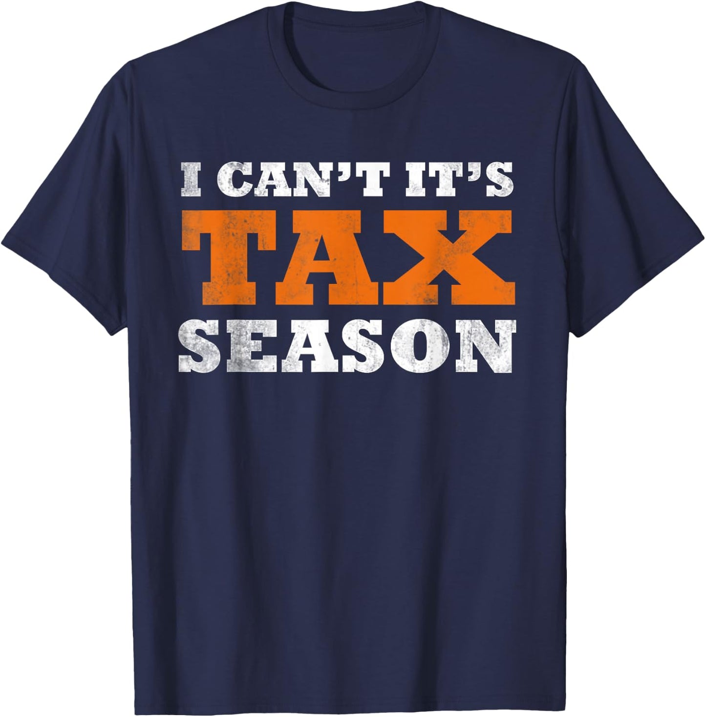 I Cant Its Tax Season Funny Taxation CPA Gift Tax Season T-Shirt - T-Shirt | Navy