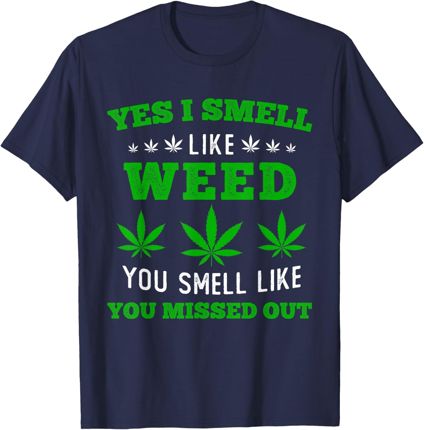 Yes I Smell Like Weed You Smell Like You Missed Out T-Shirt - T-Shirt | Navy
