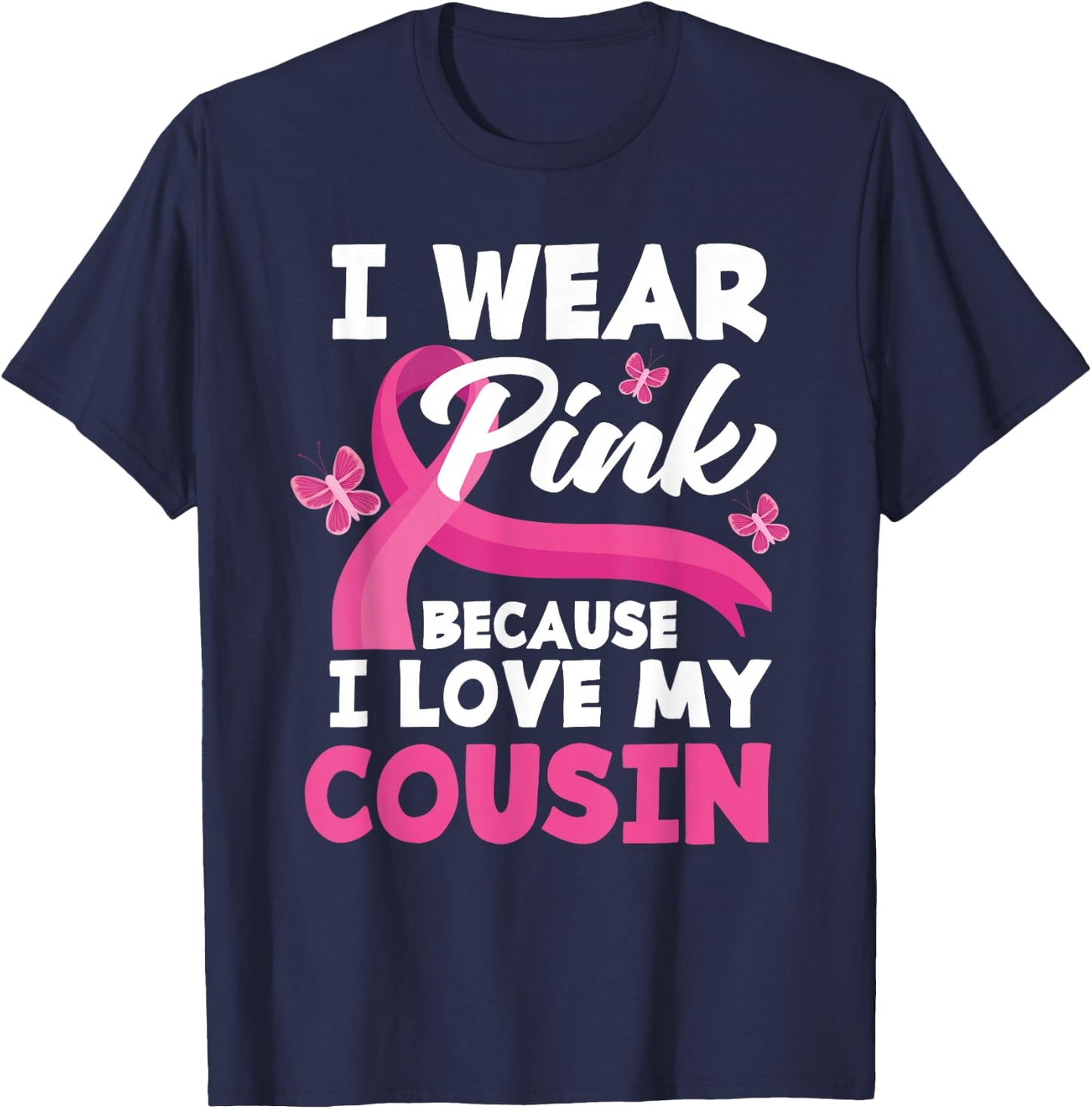 I Wear Pink Because I Love My Cousin Breast Cancer Awareness T-Shirt - T-Shirt | Navy