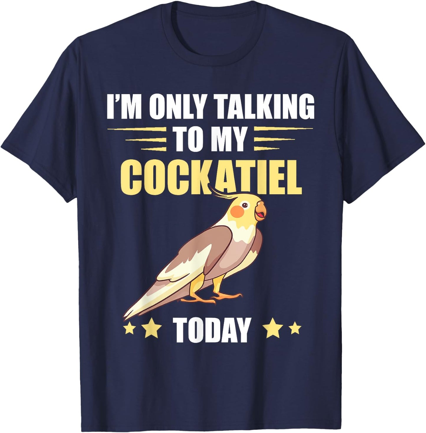 Cockatiel I'm Only Talking To My Cockatiel Bird Parrot Lover T-Shirt - T-Shirt | Navy