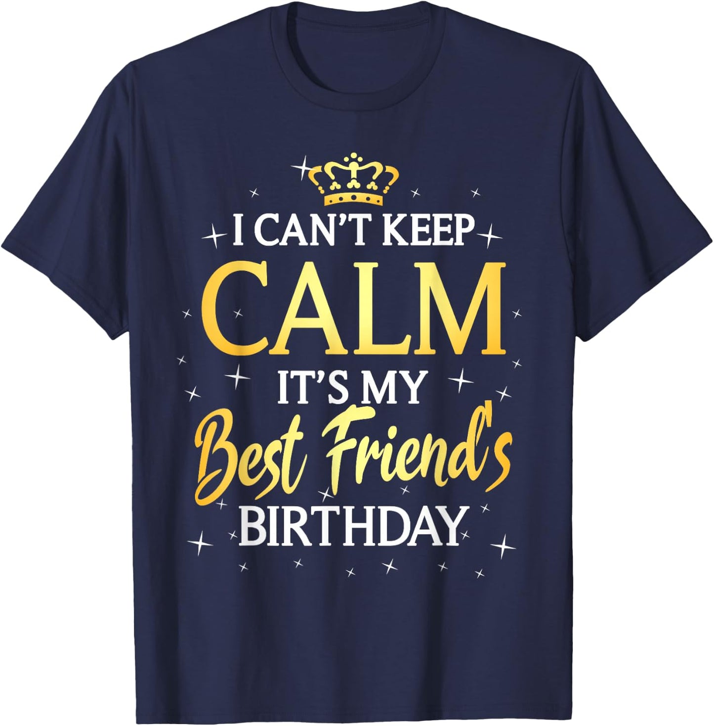 I Can't Keep Calm It's My Best Friend Birthday Gift Party T-Shirt - T-Shirt | Navy