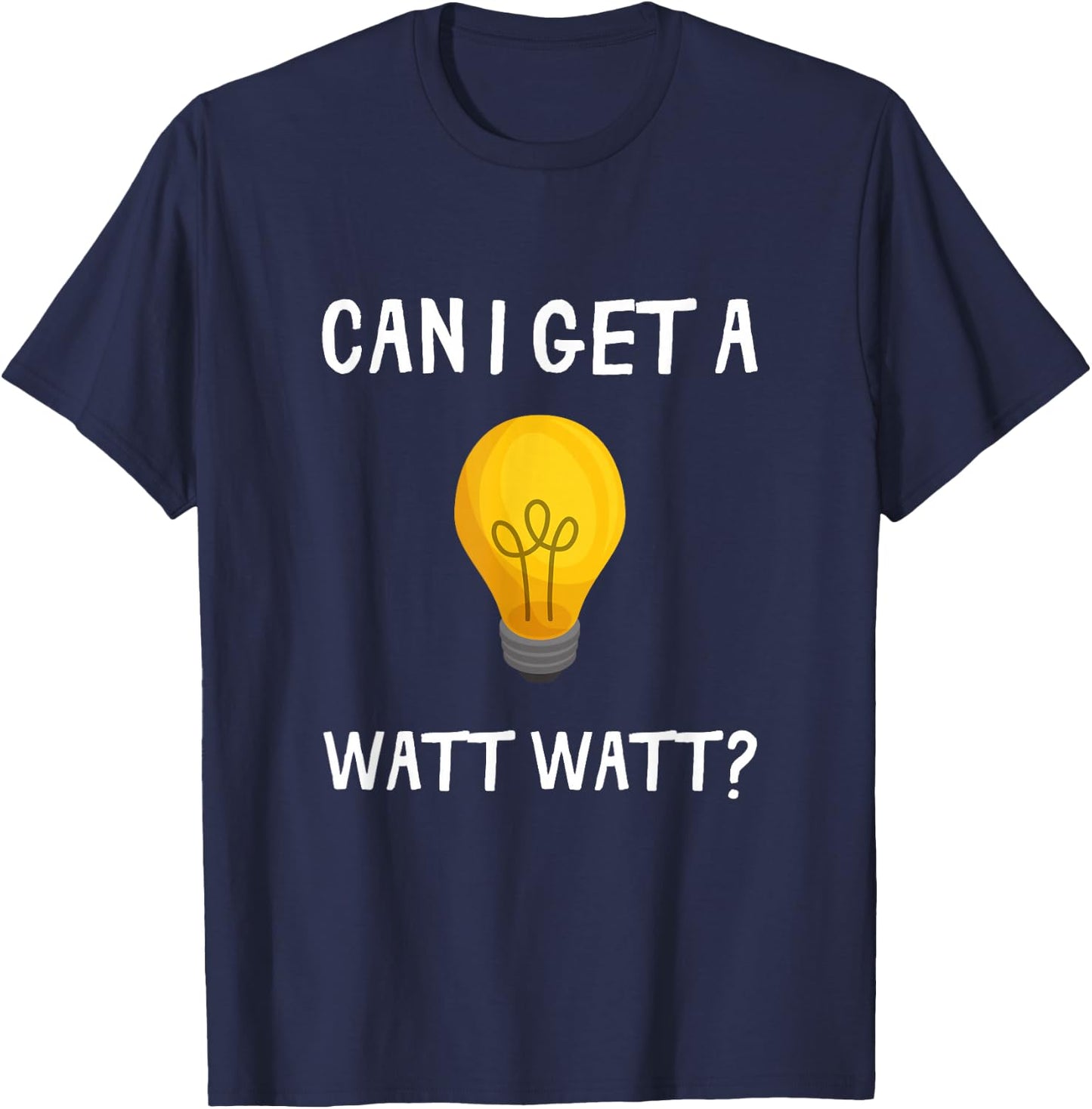 Can I Get A Watt Watt Funny Light Bulb Electrician Gift T-Shirt - T-Shirt | Navy