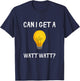 Can I Get A Watt Watt Funny Light Bulb Electrician Gift T-Shirt - T-Shirt | Navy