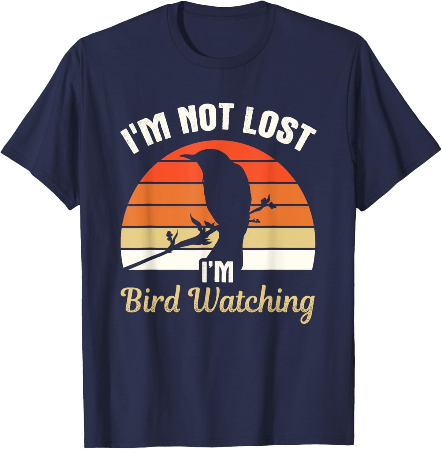 I'm Not Lost I'm Bird Watching Birdwatching Birding Birder T-Shirt - T-Shirt | Navy