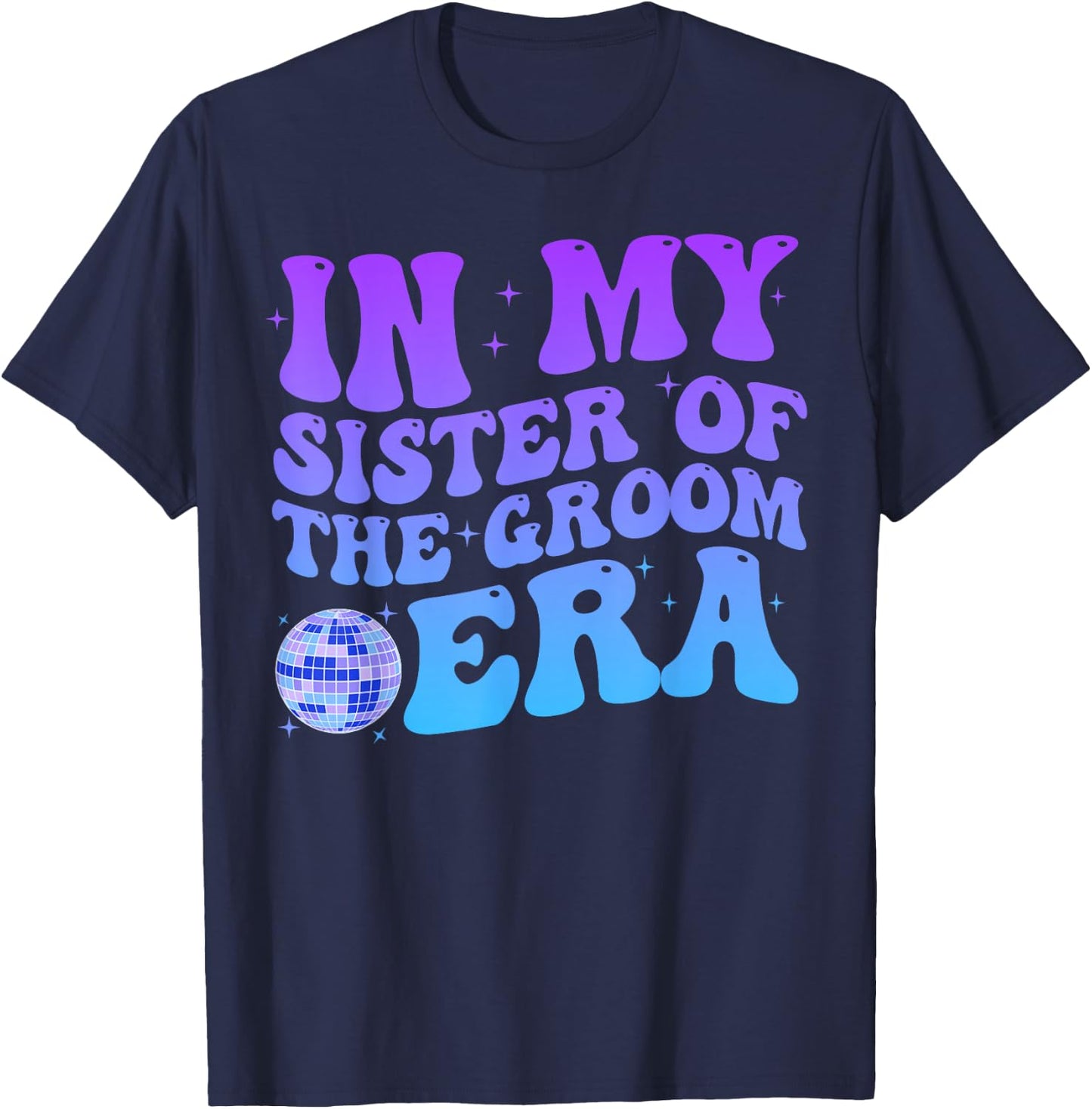 In My Sister Of The Groom Era Sister Of The Groom Funny T-Shirt - T-Shirt | Navy