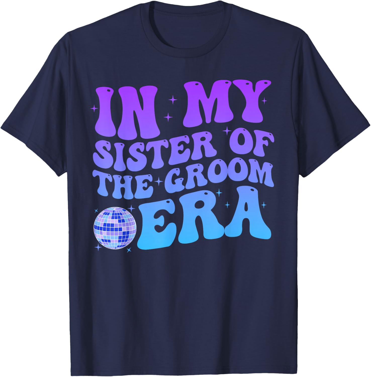 In My Sister Of The Groom Era Sister Of The Groom Funny T-Shirt - T-Shirt | Navy