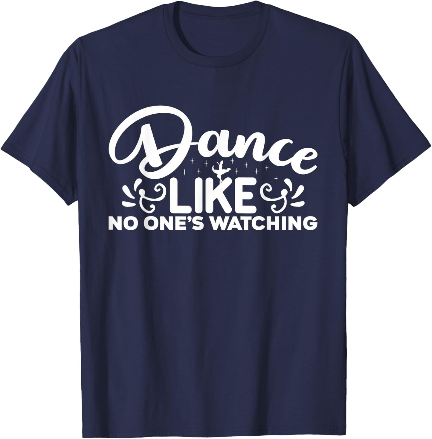 Dance Like No One Is Watching - Funny Dance T-Shirt - T-Shirt | Navy