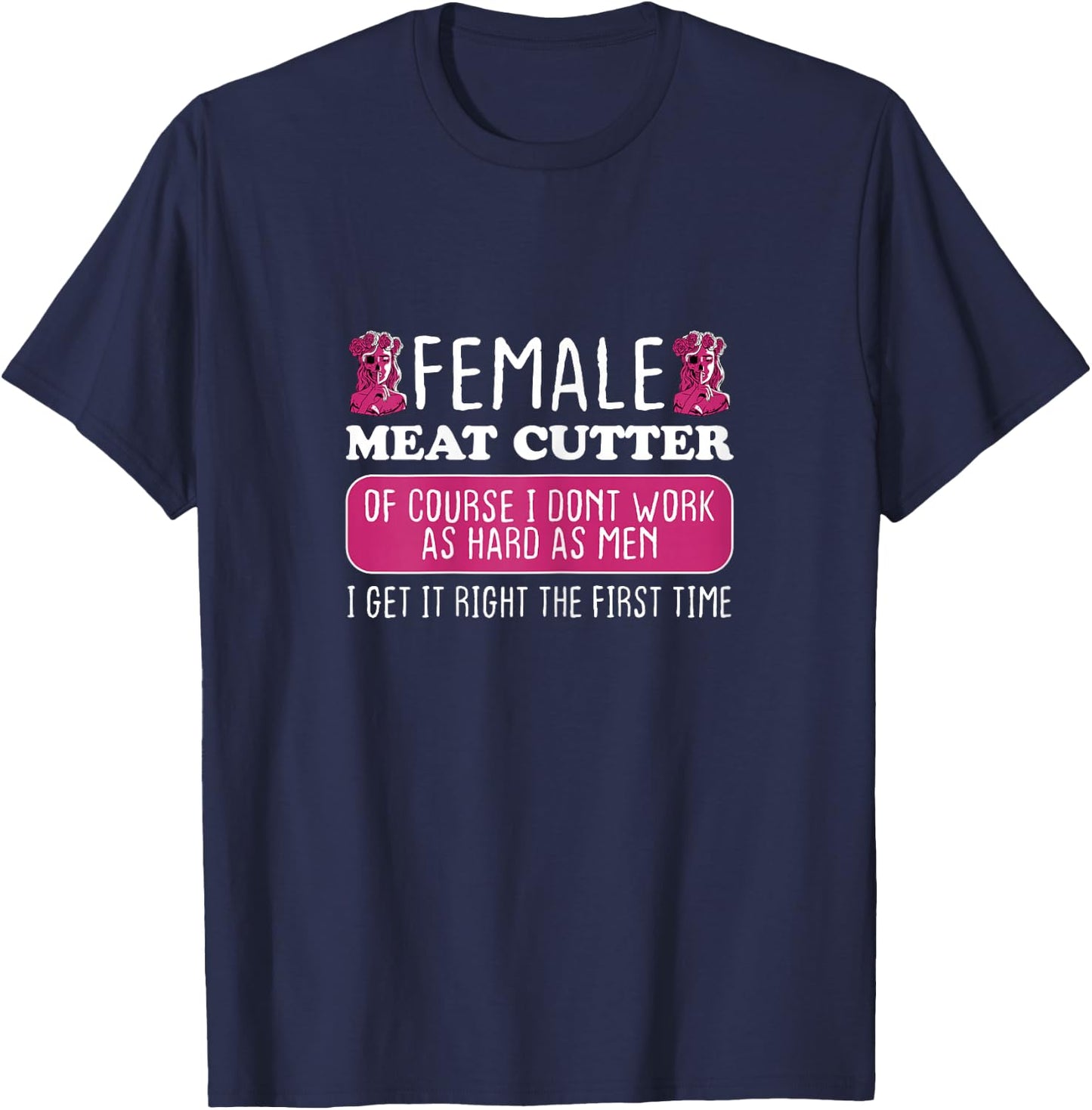 Female Meat Cutter Get It Right The First Time T-Shirt - T-Shirt | Navy