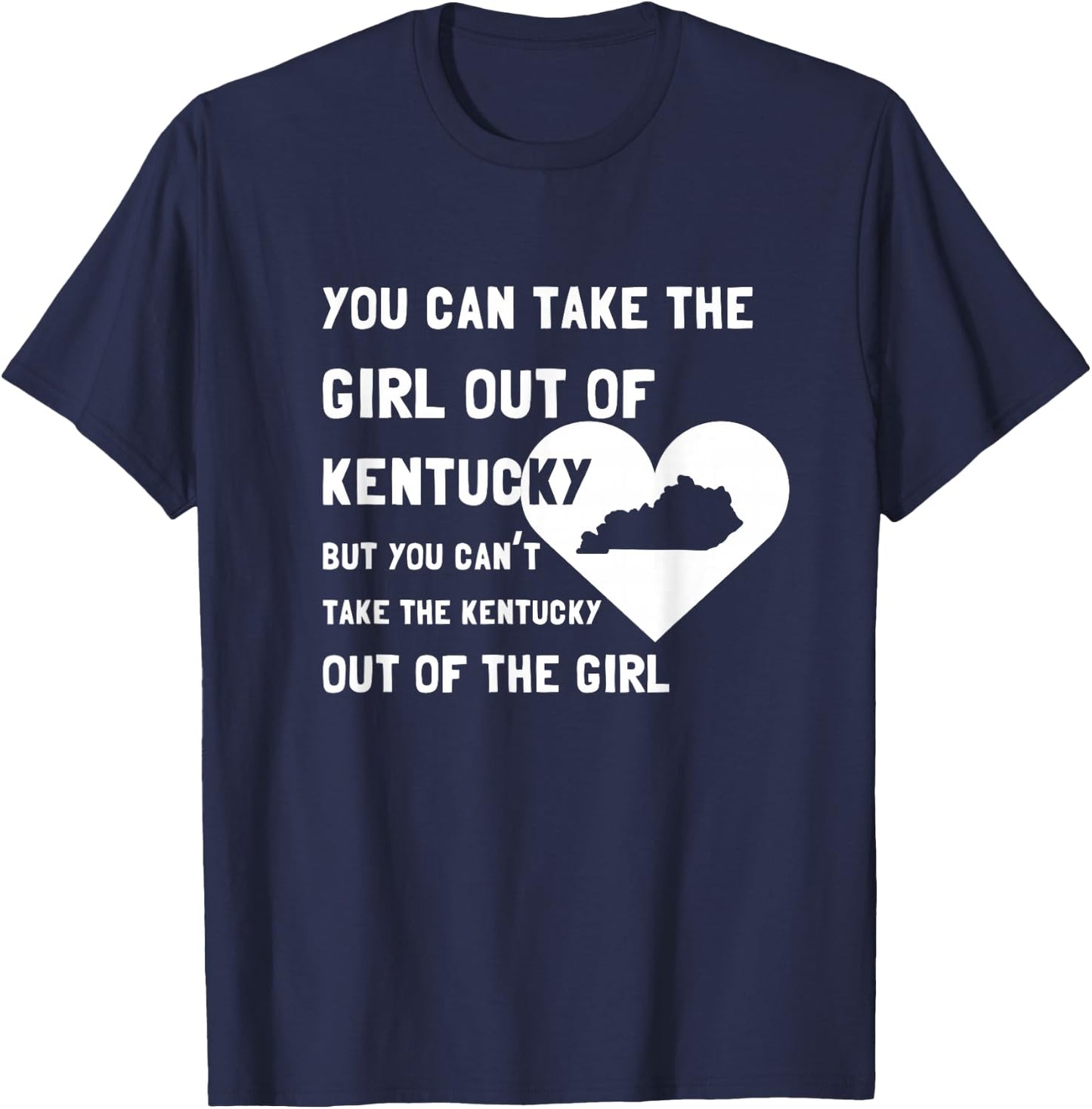 You Can Take the Girl out of Kentucky - Cute Kentucky Shirt T-Shirt - T-Shirt | Navy