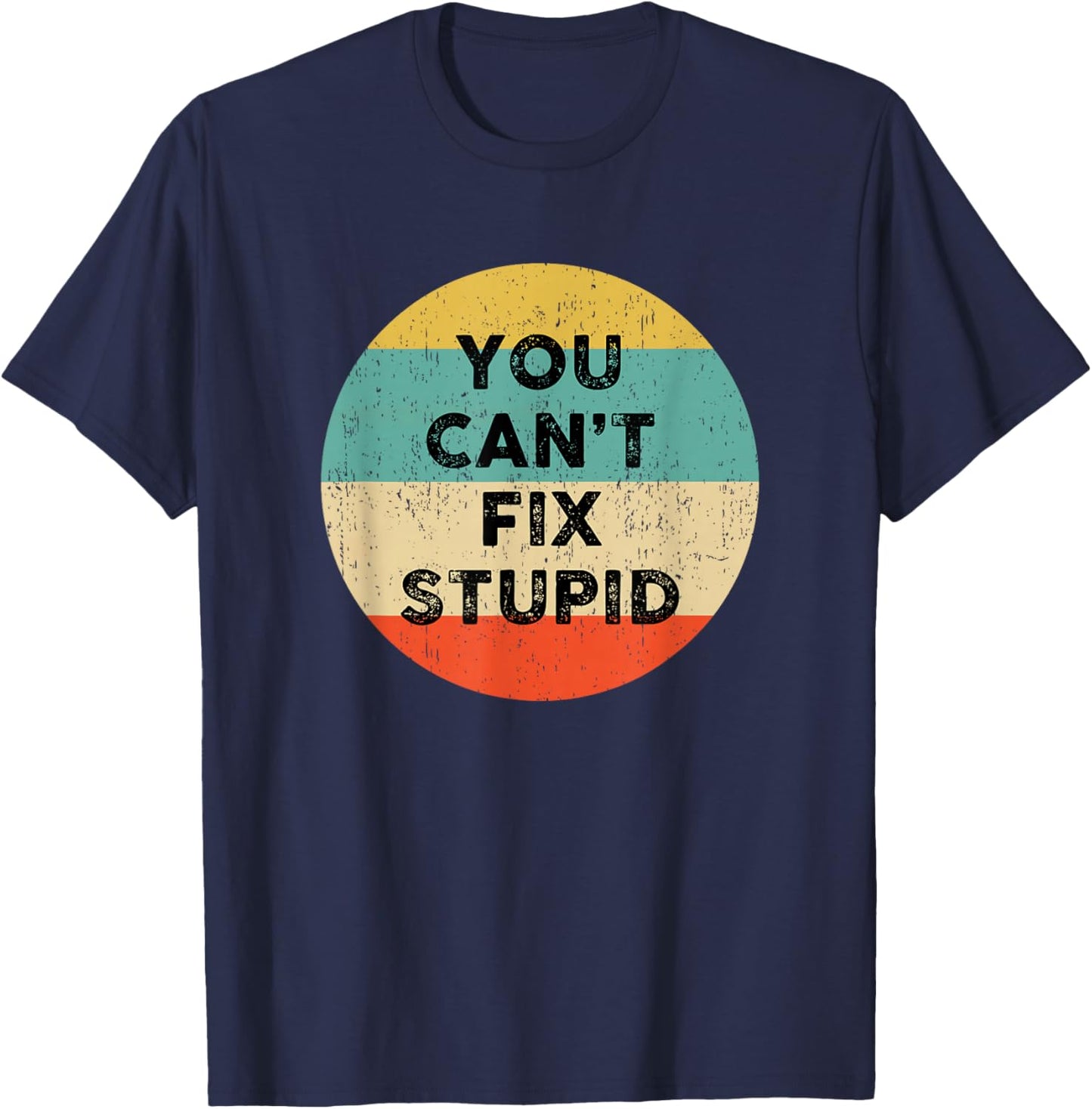 You Can't Fix Stupid Shirt | Funny Saying T-Shirt - T-Shirt | Navy