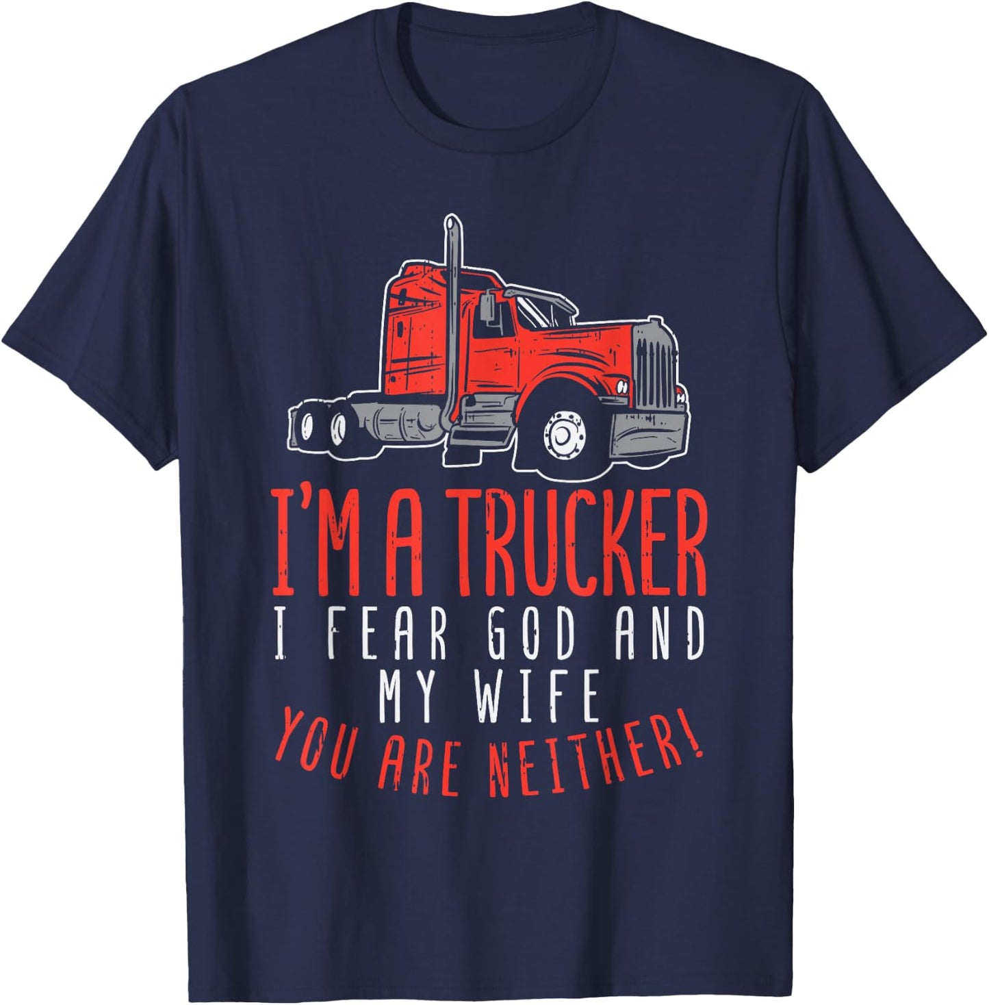 Trucker Fear Wife God You Neither Truck Driver Husband Gift T-Shirt - T-Shirt | Navy