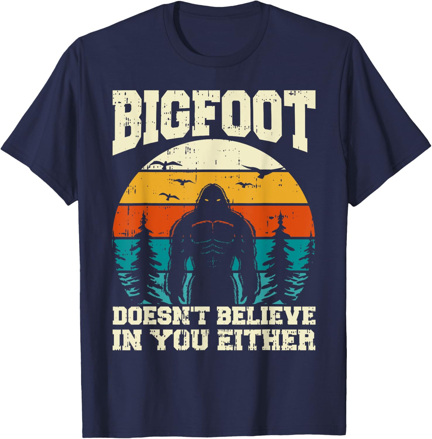 Bigfoot Doesn't Believe In You Either Funny Sasquatch Retro T-Shirt - T-Shirt | Navy