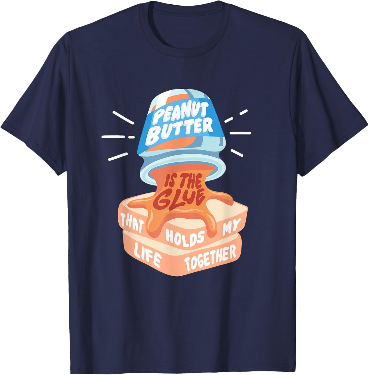 Peanut Butter Is the Glue That Holds My Life Together Food T-Shirt - T-Shirt | Navy