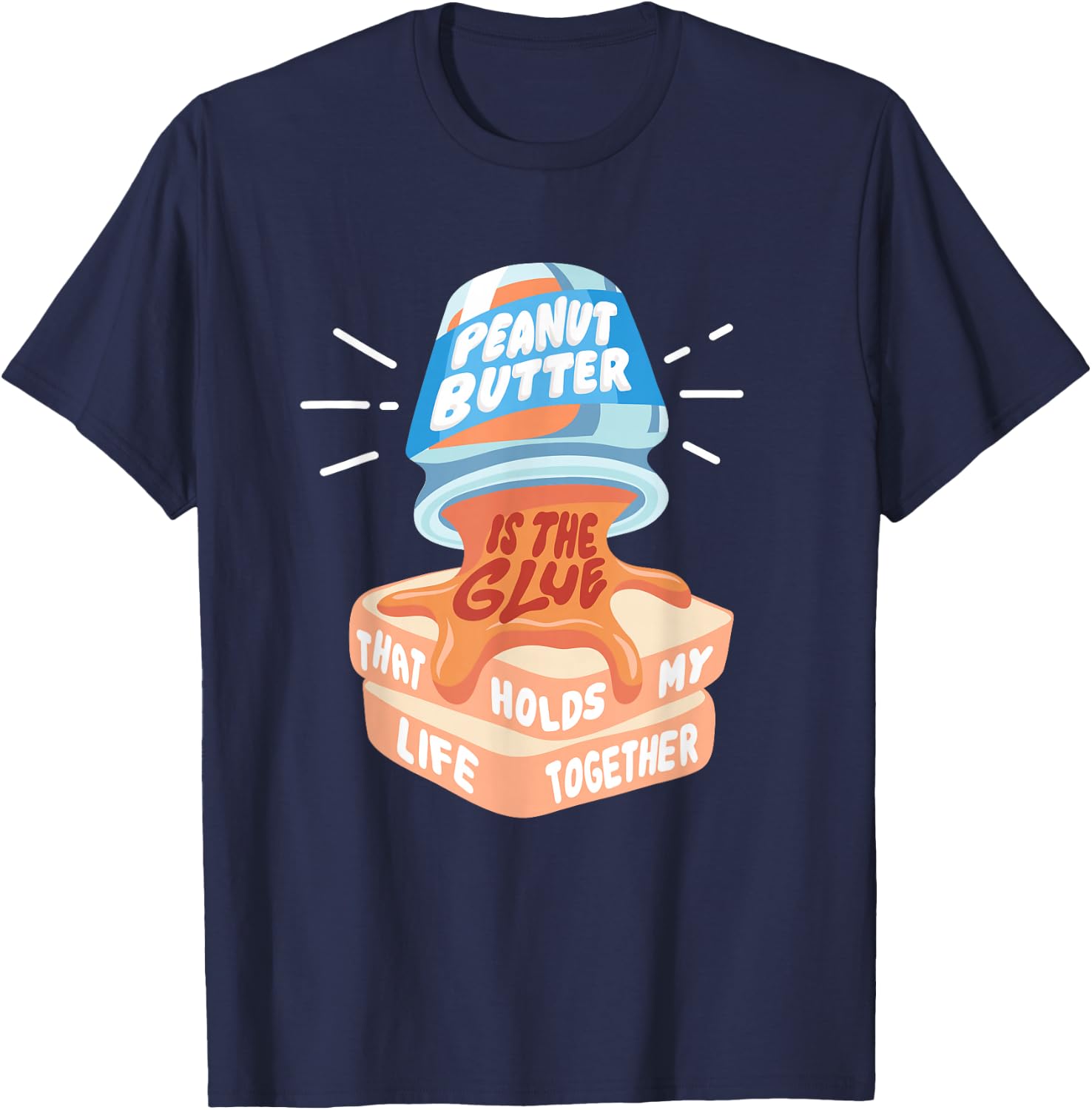 Peanut Butter Is the Glue That Holds My Life Together Food T-Shirt - T-Shirt | Navy