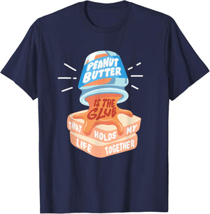 Peanut Butter Is the Glue That Holds My Life Together Food T-Shirt - T-Shirt | Navy