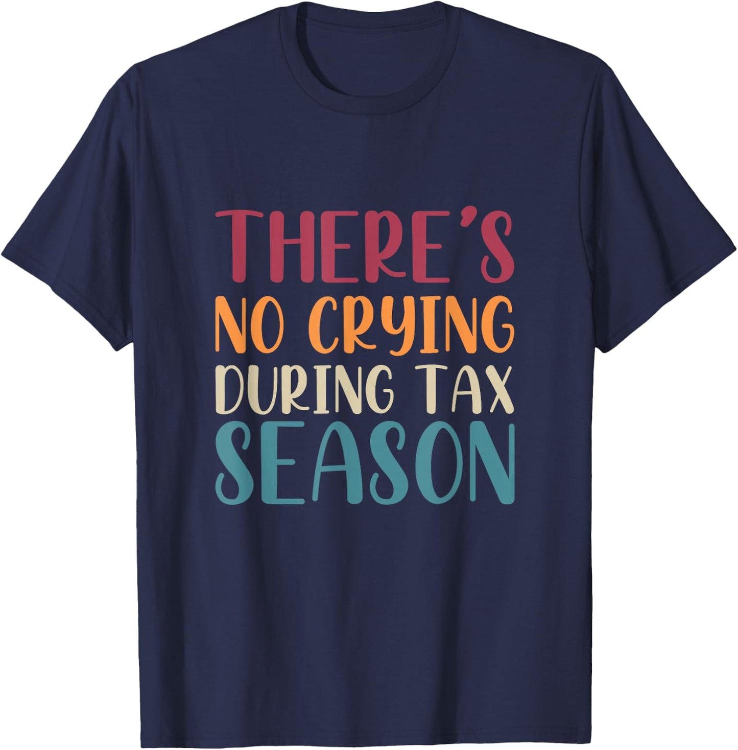 Theres No Crying During Tax Season Funny CPA Audit Tax T-Shirt - T-Shirt | Navy